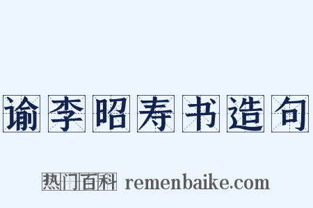 谕李昭寿书造句是什么意思的图片